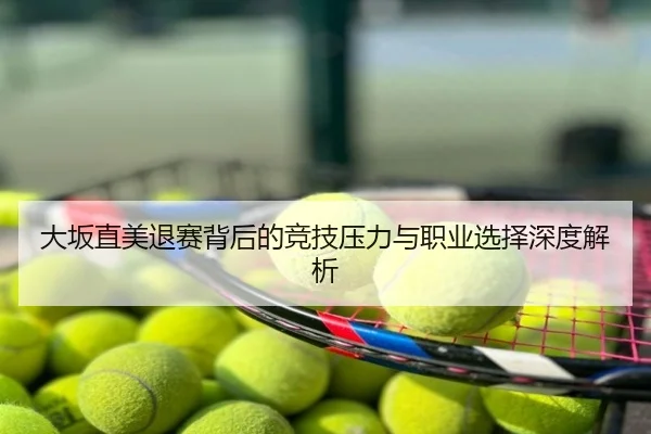 大坂直美退赛背后的竞技压力与职业选择深度解析